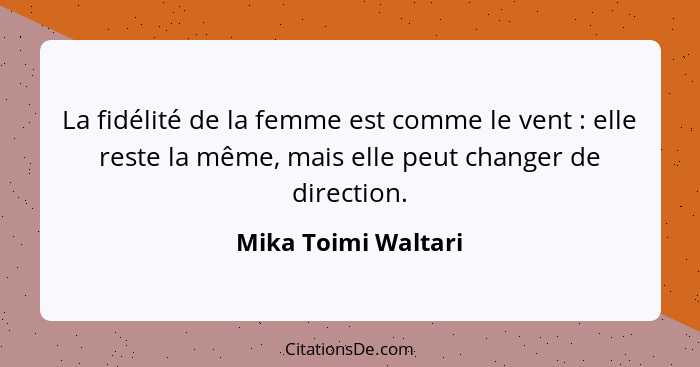 La fidélité de la femme est comme le vent : elle reste la même, mais elle peut changer de direction.... - Mika Toimi Waltari