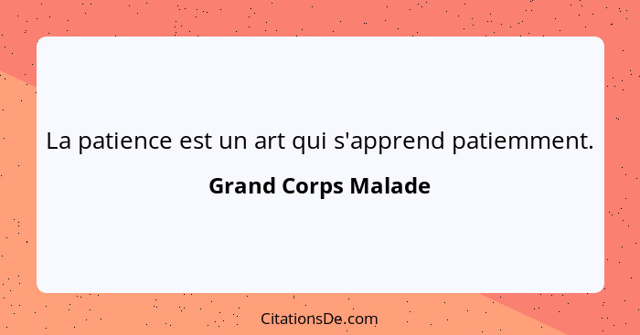 La patience est un art qui s'apprend patiemment.... - Grand Corps Malade