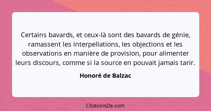 Certains bavards, et ceux-là sont des bavards de génie, ramassent les interpellations, les objections et les observations en manièr... - Honoré de Balzac