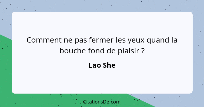 Comment ne pas fermer les yeux quand la bouche fond de plaisir ?... - Lao She