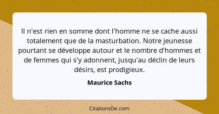 Il n'est rien en somme dont l'homme ne se cache aussi totalement que de la masturbation. Notre jeunesse pourtant se développe autour e... - Maurice Sachs