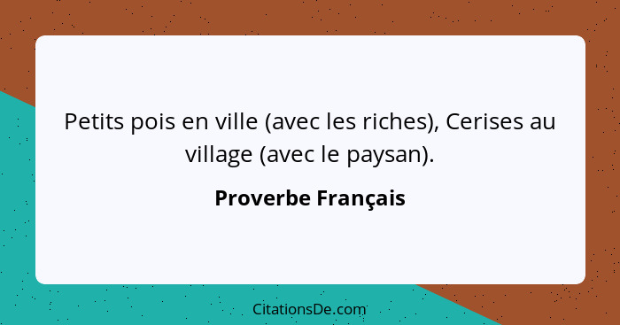 Petits pois en ville (avec les riches), Cerises au village (avec le paysan).... - Proverbe Français