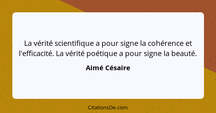 La vérité scientifique a pour signe la cohérence et l'efficacité. La vérité poétique a pour signe la beauté.... - Aimé Césaire