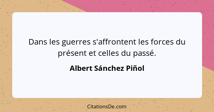 Dans les guerres s'affrontent les forces du présent et celles du passé.... - Albert Sánchez Piñol