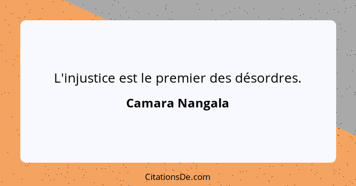 L'injustice est le premier des désordres.... - Camara Nangala