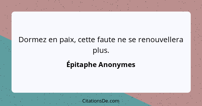 Dormez en paix, cette faute ne se renouvellera plus.... - Épitaphe Anonymes