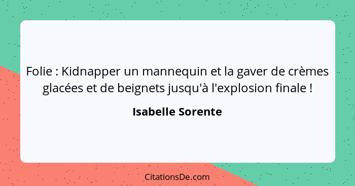 Folie : Kidnapper un mannequin et la gaver de crèmes glacées et de beignets jusqu'à l'explosion finale !... - Isabelle Sorente