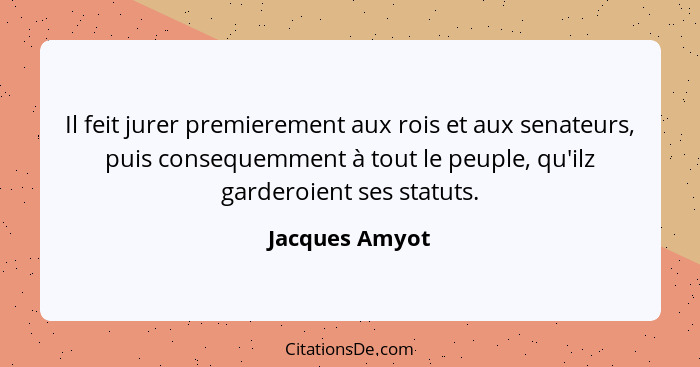 Il feit jurer premierement aux rois et aux senateurs, puis consequemment à tout le peuple, qu'ilz garderoient ses statuts.... - Jacques Amyot