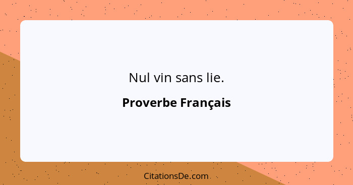 Nul vin sans lie.... - Proverbe Français