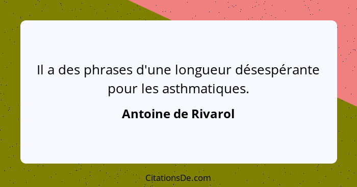 Il a des phrases d'une longueur désespérante pour les asthmatiques.... - Antoine de Rivarol