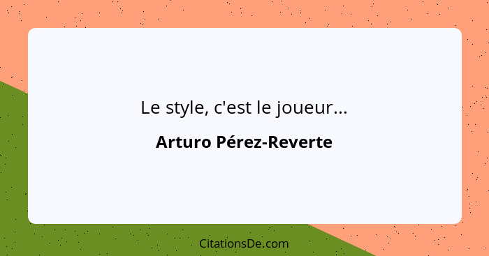 Le style, c'est le joueur...... - Arturo Pérez-Reverte