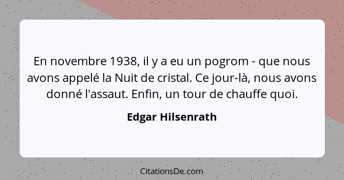 En novembre 1938, il y a eu un pogrom - que nous avons appelé la Nuit de cristal. Ce jour-là, nous avons donné l'assaut. Enfin, un... - Edgar Hilsenrath