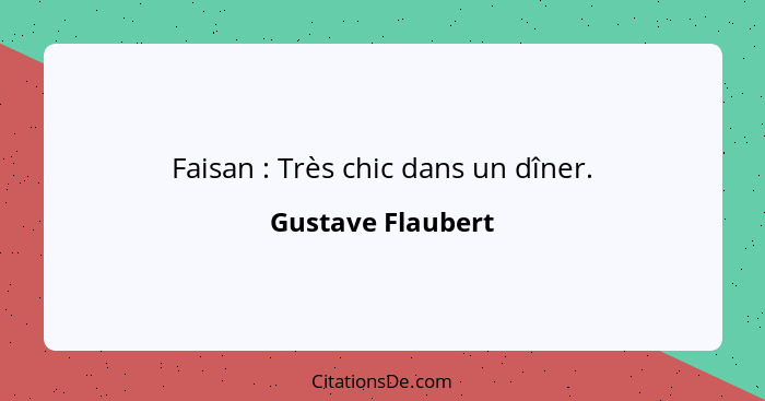 Faisan : Très chic dans un dîner.... - Gustave Flaubert