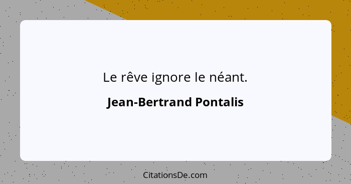 Le rêve ignore le néant.... - Jean-Bertrand Pontalis