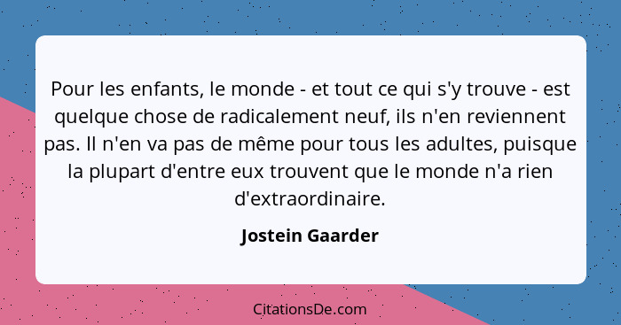 Pour les enfants, le monde - et tout ce qui s'y trouve - est quelque chose de radicalement neuf, ils n'en reviennent pas. Il n'en va... - Jostein Gaarder