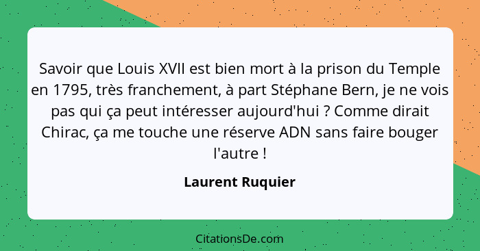 Savoir que Louis XVII est bien mort à la prison du Temple en 1795, très franchement, à part Stéphane Bern, je ne vois pas qui ça peu... - Laurent Ruquier