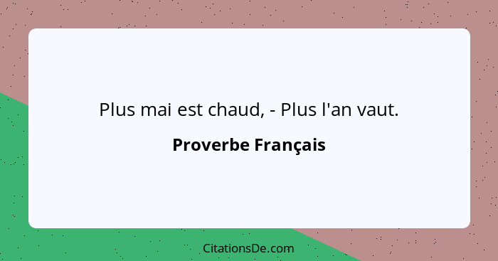 Plus mai est chaud, - Plus l'an vaut.... - Proverbe Français