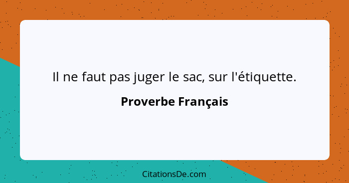 Il ne faut pas juger le sac, sur l'étiquette.... - Proverbe Français