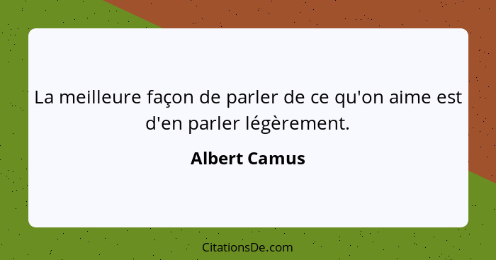 La meilleure façon de parler de ce qu'on aime est d'en parler légèrement.... - Albert Camus