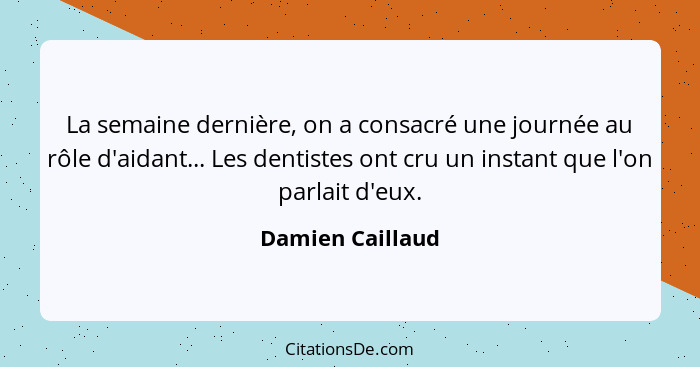 La semaine dernière, on a consacré une journée au rôle d'aidant... Les dentistes ont cru un instant que l'on parlait d'eux.... - Damien Caillaud