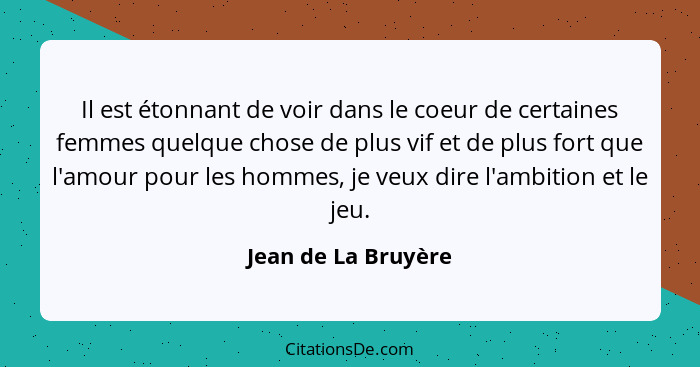 Il est étonnant de voir dans le coeur de certaines femmes quelque chose de plus vif et de plus fort que l'amour pour les hommes,... - Jean de La Bruyère