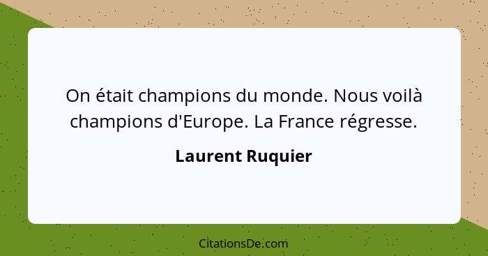 On était champions du monde. Nous voilà champions d'Europe. La France régresse.... - Laurent Ruquier