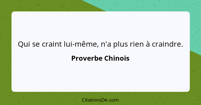 Qui se craint lui-même, n'a plus rien à craindre.... - Proverbe Chinois