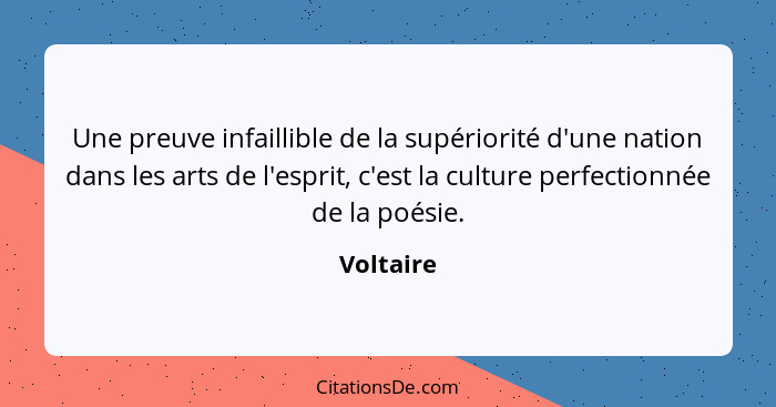 Une preuve infaillible de la supériorité d'une nation dans les arts de l'esprit, c'est la culture perfectionnée de la poésie.... - Voltaire