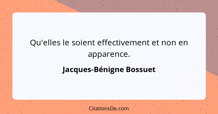 Qu'elles le soient effectivement et non en apparence.... - Jacques-Bénigne Bossuet