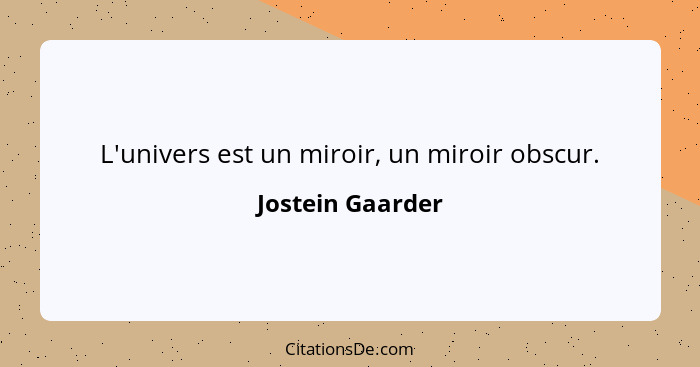 L'univers est un miroir, un miroir obscur.... - Jostein Gaarder