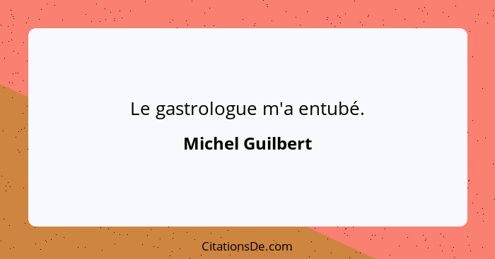 Le gastrologue m'a entubé.... - Michel Guilbert