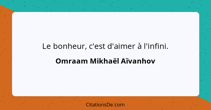 Le bonheur, c'est d'aimer à l'infini.... - Omraam Mikhaël Aïvanhov