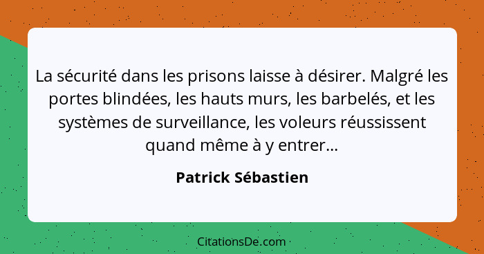 La sécurité dans les prisons laisse à désirer. Malgré les portes blindées, les hauts murs, les barbelés, et les systèmes de survei... - Patrick Sébastien