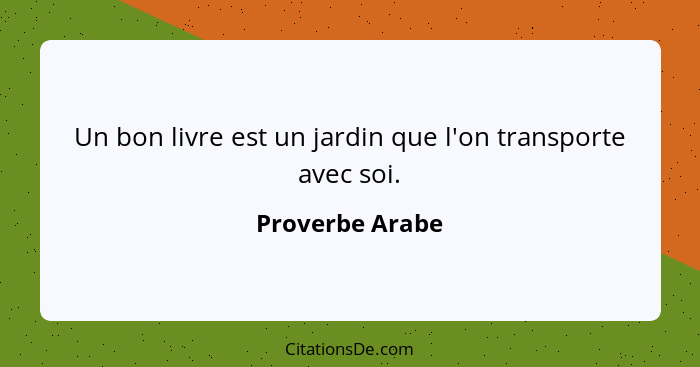 Un bon livre est un jardin que l'on transporte avec soi.... - Proverbe Arabe