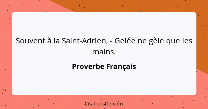 Souvent à la Saint-Adrien, - Gelée ne gèle que les mains.... - Proverbe Français