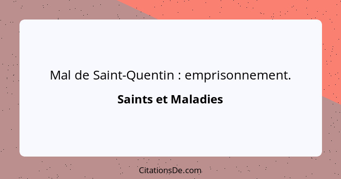 Mal de Saint-Quentin : emprisonnement.... - Saints et Maladies