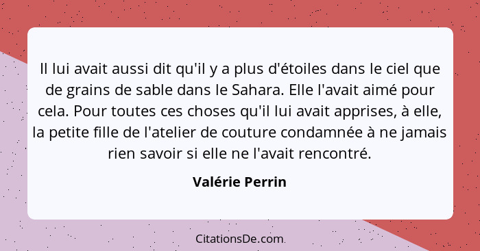 Il lui avait aussi dit qu'il y a plus d'étoiles dans le ciel que de grains de sable dans le Sahara. Elle l'avait aimé pour cela. Pour... - Valérie Perrin