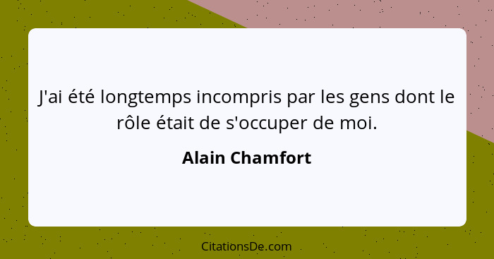 J'ai été longtemps incompris par les gens dont le rôle était de s'occuper de moi.... - Alain Chamfort