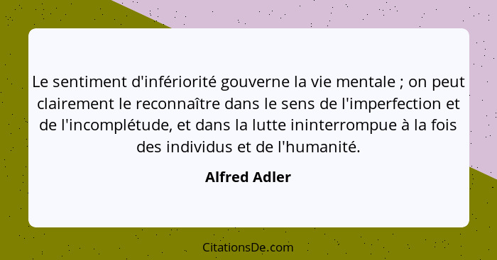 Le sentiment d'infériorité gouverne la vie mentale ; on peut clairement le reconnaître dans le sens de l'imperfection et de l'inco... - Alfred Adler