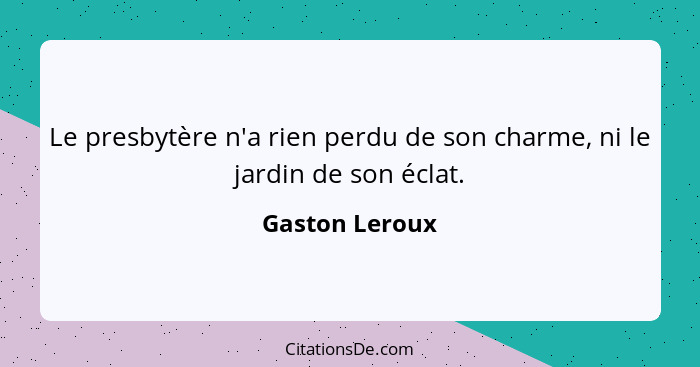 Le presbytère n'a rien perdu de son charme, ni le jardin de son éclat.... - Gaston Leroux