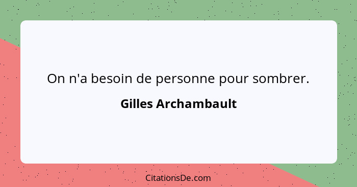 On n'a besoin de personne pour sombrer.... - Gilles Archambault