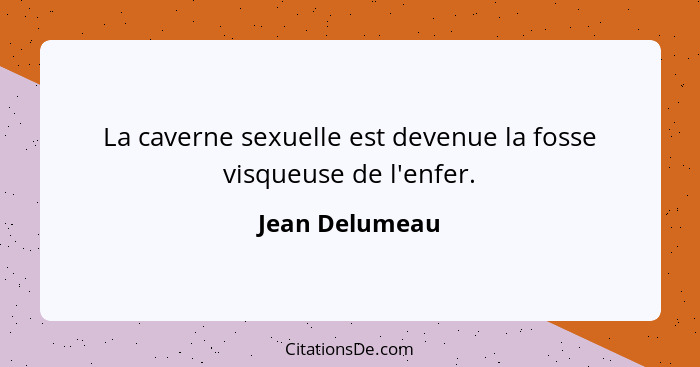 La caverne sexuelle est devenue la fosse visqueuse de l'enfer.... - Jean Delumeau