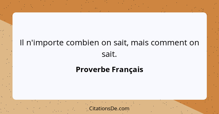 Il n'importe combien on sait, mais comment on sait.... - Proverbe Français