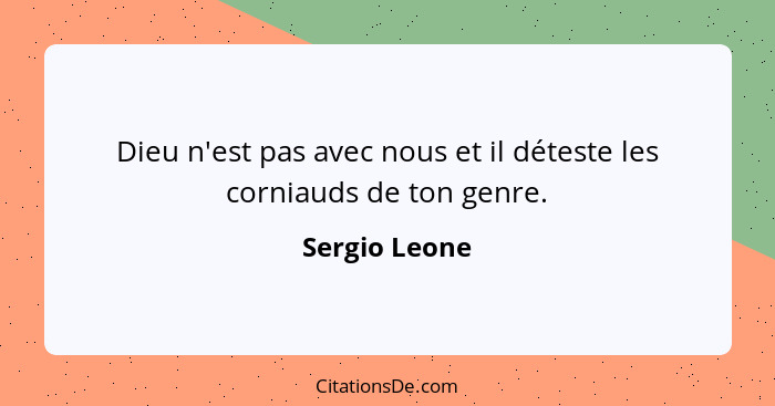 Dieu n'est pas avec nous et il déteste les corniauds de ton genre.... - Sergio Leone