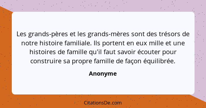 Les grands-pères et les grands-mères sont des trésors de notre histoire familiale. Ils portent en eux mille et une histoires de famille qu'i... - Anonyme