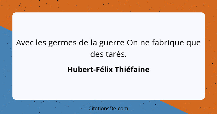 Avec les germes de la guerre On ne fabrique que des tarés.... - Hubert-Félix Thiéfaine