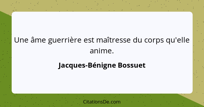 Une âme guerrière est maîtresse du corps qu'elle anime.... - Jacques-Bénigne Bossuet