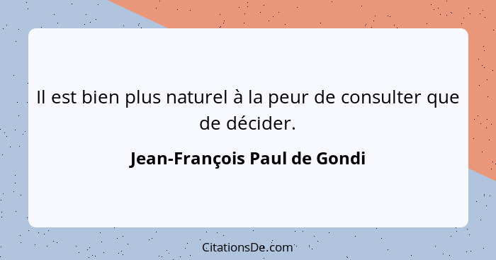 Il est bien plus naturel à la peur de consulter que de décider.... - Jean-François Paul de Gondi