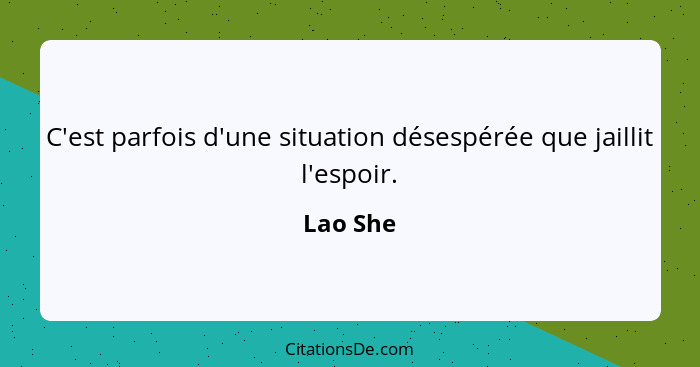 C'est parfois d'une situation désespérée que jaillit l'espoir.... - Lao She