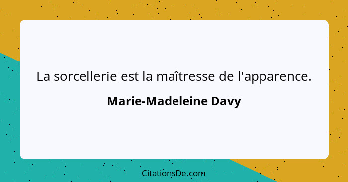 La sorcellerie est la maîtresse de l'apparence.... - Marie-Madeleine Davy